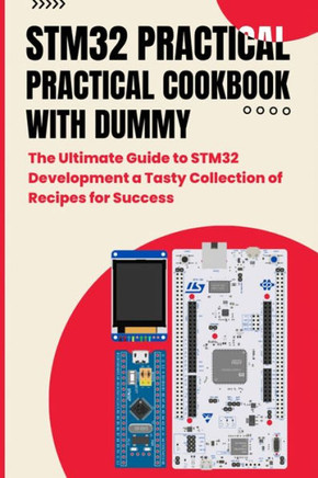 Stm32 Practical Cookbook with Dummy: The Ultimate Guide to STM32 Development a Tasty Collection of Recipes for Success