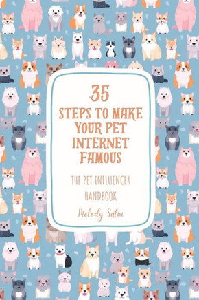 35 Steps to Make Your Pet Internet Famous: The Pet Influencer Handbook