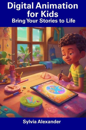 Digital Animation for Kids: Bring Your Stories to Life