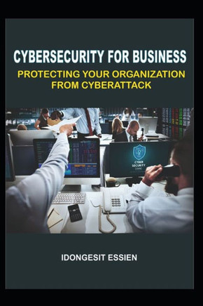 Cybersecurity for Business: Protecting Your Organization from Cyberattacks