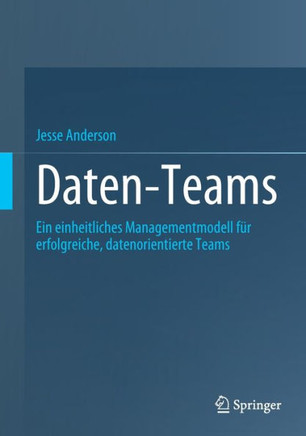 Daten-Teams: Ein Einheitliches Managementmodell F? Erfolgreiche, Datenorientierte Teams