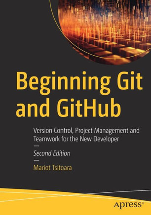 Beginning Git and Github: Version Control, Project Management and Teamwork for the New Developer