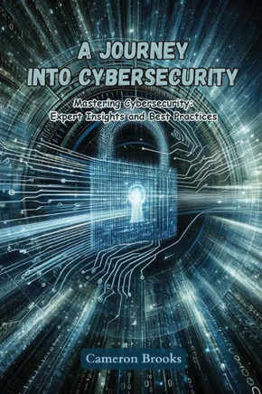 A Journey into Cybersecurity: Mastering cybersecurity: expert insights and best practices
