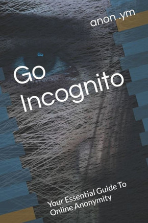 Go Incognito: Your Essential Guide To Online Anonymity