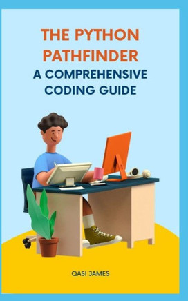 The Python Pathfinder: A Comprehensive Coding Guide