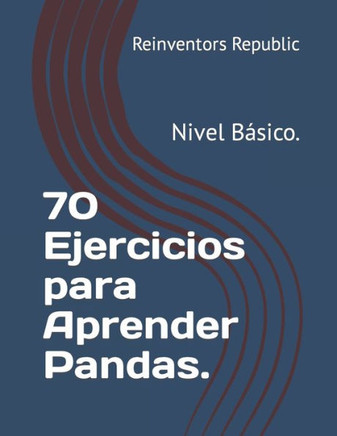 70 Ejercicios para Aprender Pandas.: Nivel B?ico.