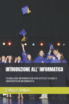 Introduzione All' Informatica: Tecnologie Informatiche Per Istituti Tecnici E Universit?in Informatica