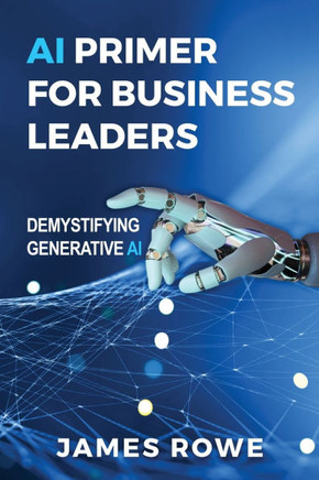 AI Primer For Business Leaders: Demystifying Generative AI AI Primer For Business Leaders: Demystifying Generative AI