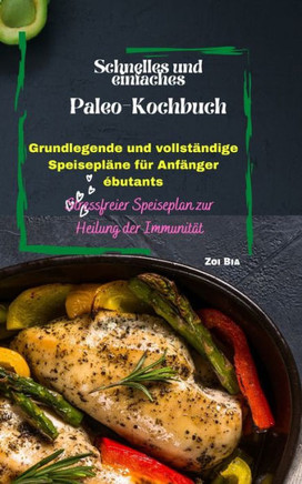 Schnelles und einfaches Paleo-Kochbuch: Grundlegende und vollst?dige Speisepl?e f? Anf?ger