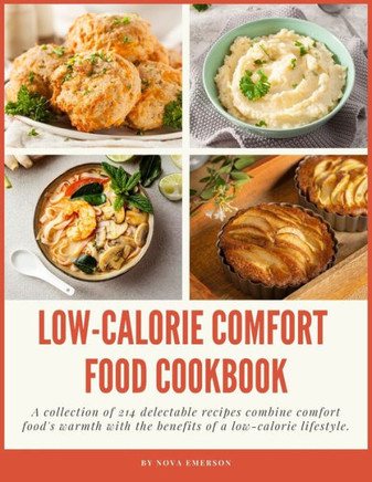Low-Calorie Comfort Food Cookbook: A collection of 214 delectable recipes combine comfort food's warmth with the benefits of a low-calorie lifestyle.
