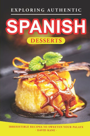 Exploring Authentic Spanish Desserts: Irresistible Recipes to Sweeten Your Palate