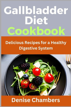 Gallbladder Diet Cookbook: Delicious Recipes for a Healthy Digestive System