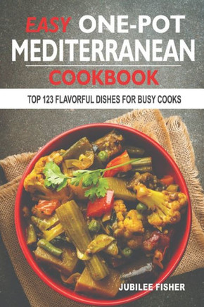 Easy One-Pot Mediterranean Cookbook: Top 123 Flavorful Dishes For Busy Cooks