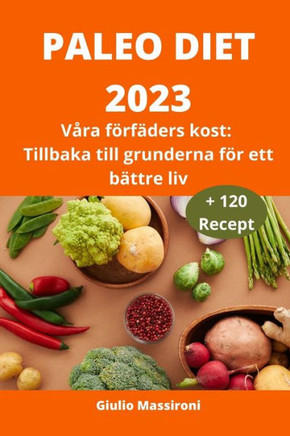 Paleo Diet 2023: V?a f?f?ers kost: Tillbaka till grunderna f? ett b?tre liv