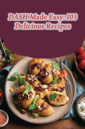 DASH Made Easy: 103 Delicious Recipes