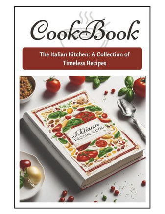 The Italian Kitchen: : The Italian Kitchen: A Collection of Timeless Recipes