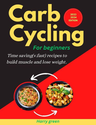 Carb Cycling For Beginners: Time Saving( Very Fast) Recipes To Build Muscle And Loose Weight