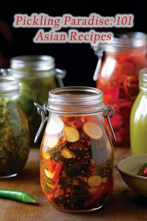 Pickling Paradise: 101 Asian Recipes Pickling Paradise: 101 Asian Recipes