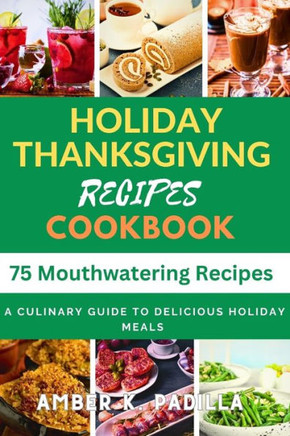 Holiday Thanksgiving Recipes Cookbook: A Culinary Guide to Delicious Holiday Meals