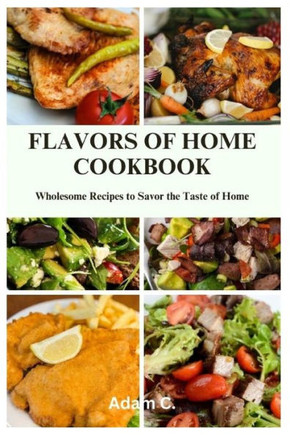 Flavors of Home Cookbook: Wholesome Recipes to Savor the Taste of Home