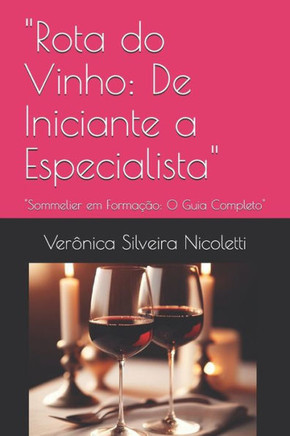 ""Rota do Vinho: De Iniciante a Especialista"" ""Sommelier em Forma?o: O Guia Completo""