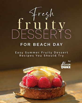 Fresh Fruity Desserts for Beach Day: Easy Summer Fruity Dessert Recipes You Should Try
