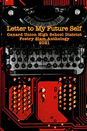Letter To My Future Self : The 2021 Oxnard Union High School Poetry Slam Anthology