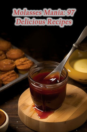 Molasses Mania: 97 Delicious Recipes