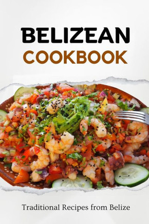 Belizean Cookbook: Traditional Recipes from Belize