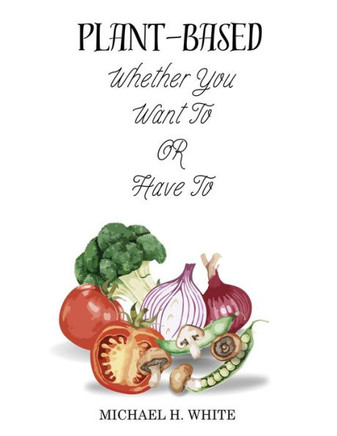 Plant Based: Whether You Want To OR Have To
