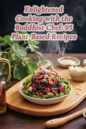 Enlightened Cooking with the Buddhist Chef: 95 Plant-Based Recipes