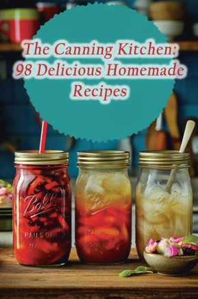 The Canning Kitchen: 98 Delicious Homemade Recipes