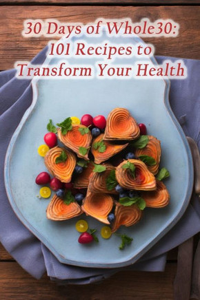 30 Days of Whole30: 101 Recipes to Transform Your Health