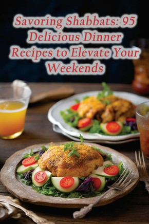Savoring Shabbats: 95 Delicious Dinner Recipes to Elevate Your Weekends