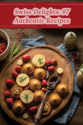 Swiss Delights: 97 Authentic Recipes