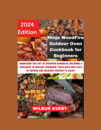 Ninja WoodFire Outdoor Oven Cookbook for Beginners: Embracing the art of woodfire barbecue, becoming a specialist in grilling, barbecue, pizza with 20