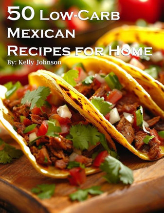 50 Low-Carb Mexican Recipes for Home