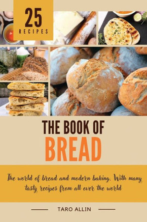 The Book of Bread: The world of bread and modern bakery. With many tasty recipes from all over the world