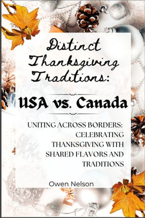 Distinct Thanksgiving Traditions: USA vs. Canada: Uniting Across Borders: Celebrating Thanksgiving with Shared Flavors and Traditions