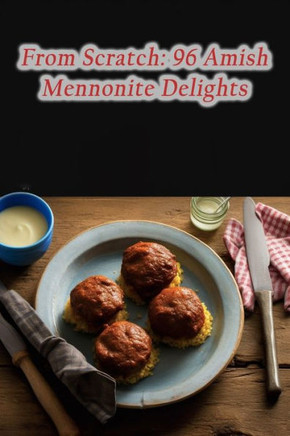 From Scratch: 96 Amish Mennonite Delights