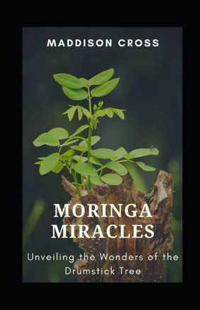 Moringa Miracles: Unveiling the Wonders of the Drumstick Tree