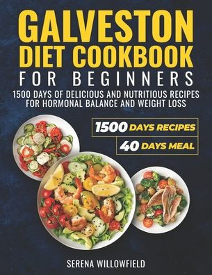 Galveston Diet Cookbook for Beginners: 1500 Days of Delicious and Nutritious Recipes for Hormonal Balance and Weight Loss Serena