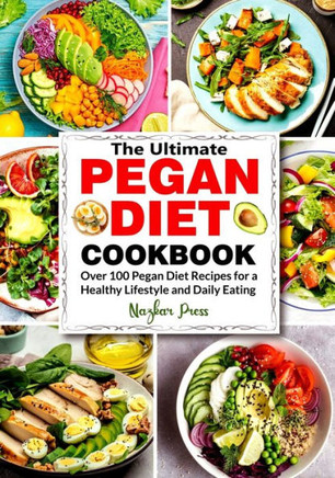 The Ultimate Pegan Diet Cookbook: Over 100 Pegan Diet Recipes for a Healthy Lifestyle and Daily Eating