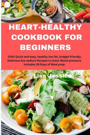 Heart Healthy Cookbook for Beginners: 1500 Quick and easy, healthy low fat, budget-friendly, Delicious low sodium Recipes to lower Blood pressure. Inc