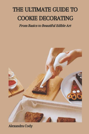 The Ultimate Guide to Cookie Decorating: From Basics to Beautiful Edible Art