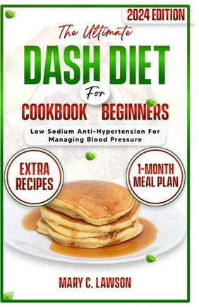 The Ultimate DASH Diet Cookbook For Beginners: Low Sodium Anti Hypertension Recipes for managing Blood pressure