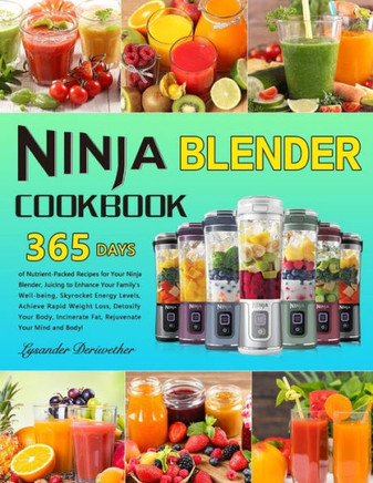 Ninja Blender Cookbook: 365 Days of Nutrient-Packed Recipes for Your Ninja Blender, Juicing to Enhance Your Family's Well-being, Skyrocket Ene