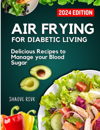 Air Frying For Diabetic Living: Delicious Recipes To Manage Your Blood Sugar