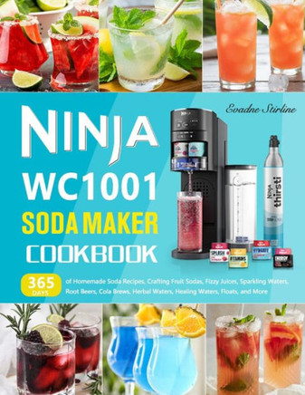 Ninja WC1001 Soda Maker Cookbook: 365 Days of Homemade Soda Recipes, Crafting Fruit Sodas, Fizzy Juices, Sparkling Waters, Root Beers, Cola Brews, Her