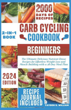 Carb Cycling Cookbook for Beginners: The Ultimate Delicious Nutrient-Dense Recipes for Effortless Weight Loss and Muscle Building with a 28-Day Meal P